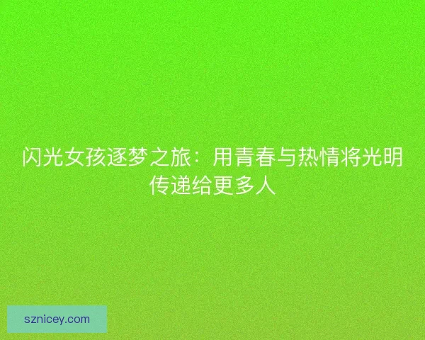 闪光女孩逐梦之旅：用青春与热情将光明传递给更多人