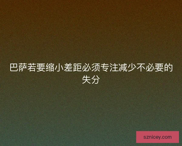 巴萨若要缩小差距必须专注减少不必要的失分